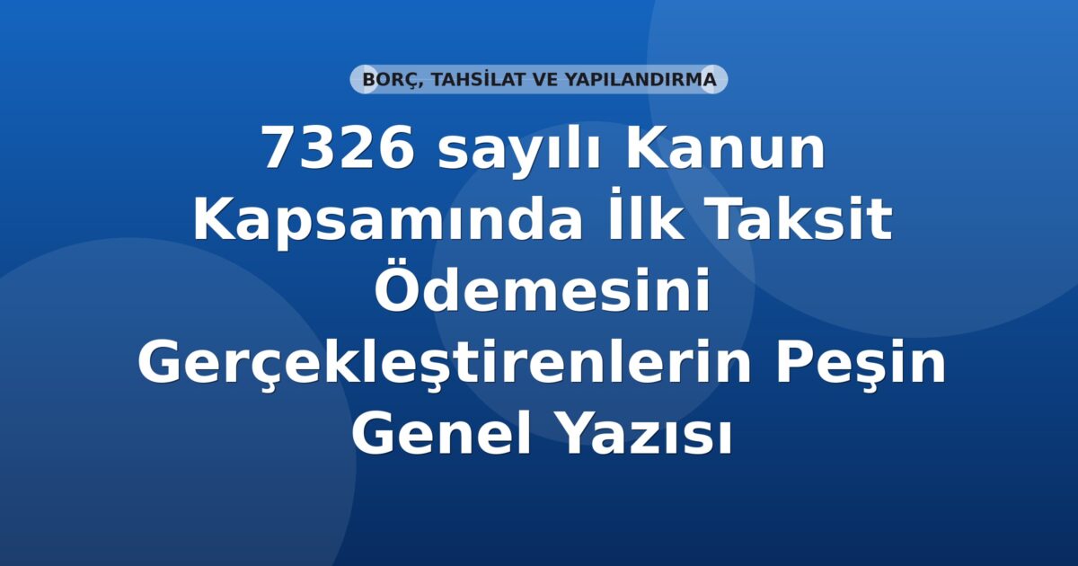 SGK 7326 sayılı Kanun Kapsamında İlk Taksit Ödemesini Gerçekleştirenlerin Peşin Genel Yazısı