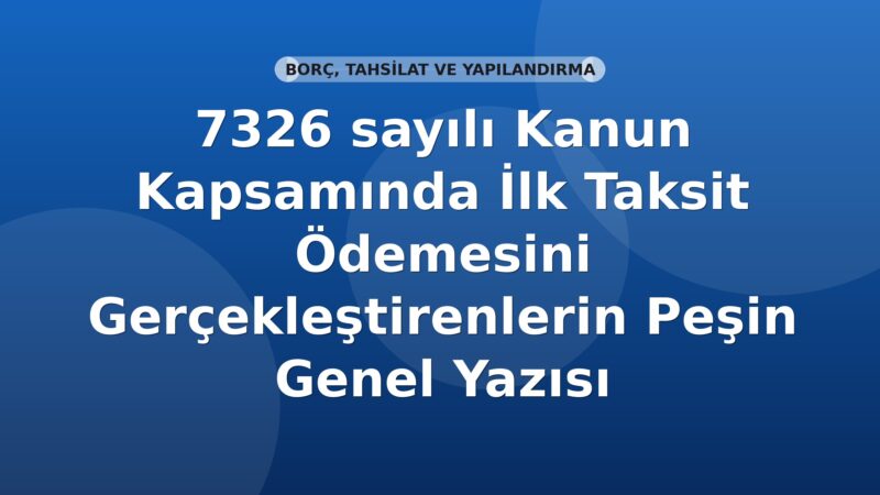 SGK 7326 sayılı Kanun Kapsamında İlk Taksit Ödemesini Gerçekleştirenlerin Peşin Genel Yazısı