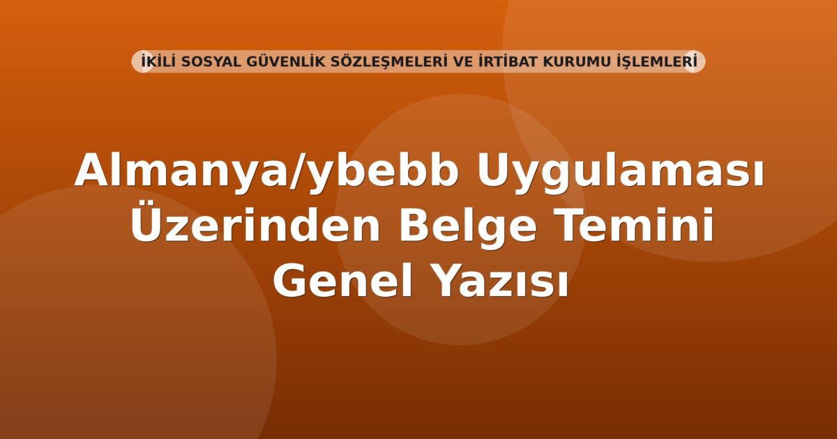 SGK Almanya/ybebb Uygulaması Üzerinden Belge Temini Genel Yazısı