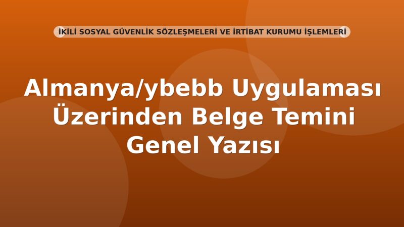 SGK Almanya/ybebb Uygulaması Üzerinden Belge Temini Genel Yazısı