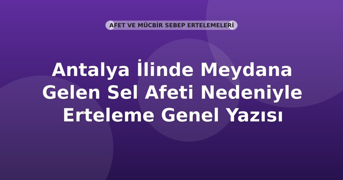 SGK Antalya İlinde Meydana Gelen Sel Afeti Nedeniyle Erteleme Genel Yazısı