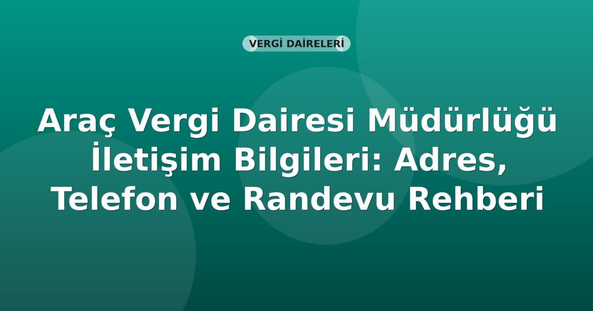 Araç Vergi Dairesi Müdürlüğü İletişim Bilgileri: Adres, Telefon ve Randevu Rehberi