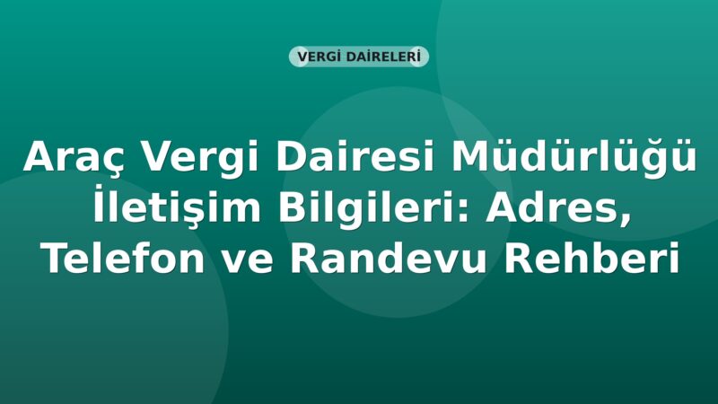 Araç Vergi Dairesi Müdürlüğü İletişim Bilgileri: Adres, Telefon ve Randevu Rehberi