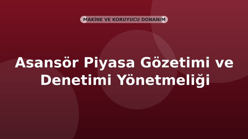 Asansör Piyasa Gözetimi ve Denetimi Yönetmeliği