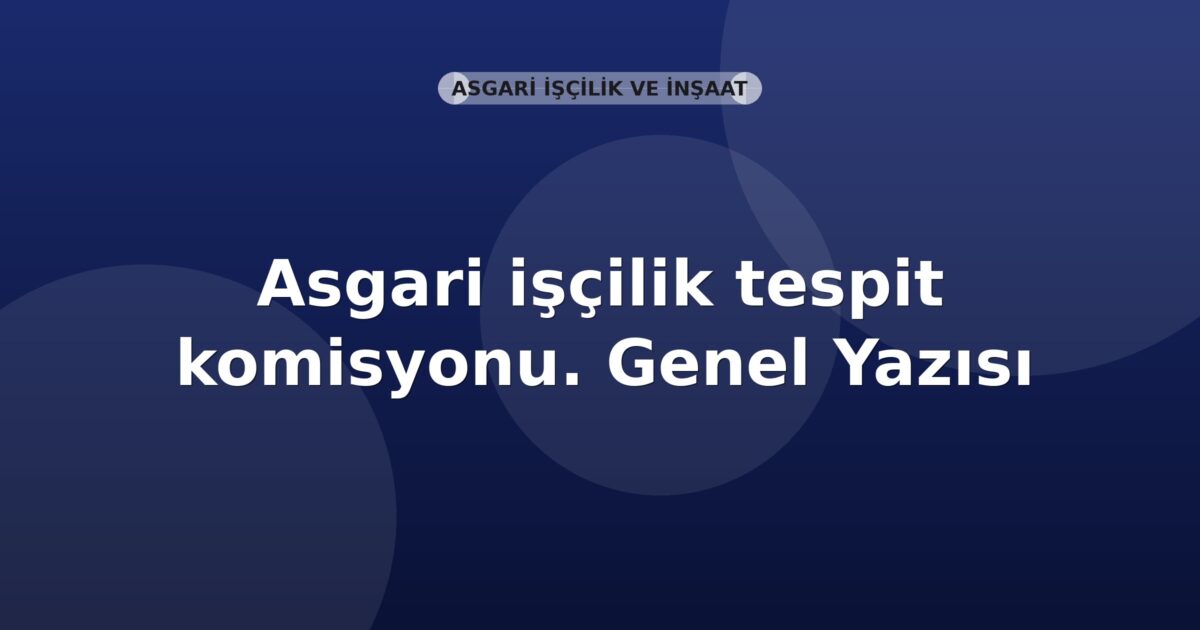 SGK Asgari işçilik tespit komisyonu. Genel Yazısı
