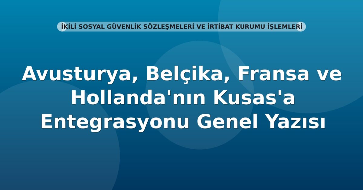 SGK Avusturya, Belçika, Fransa ve Hollanda'nın Kusas'a Entegrasyonu Genel Yazısı