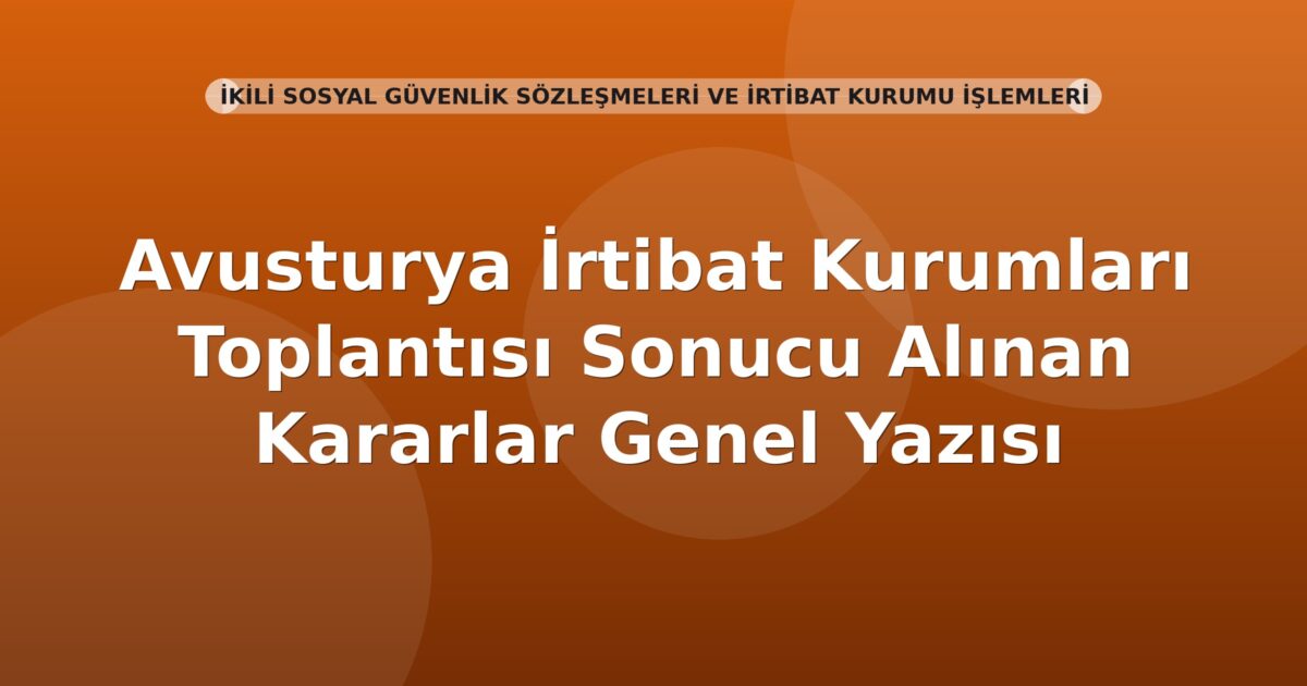 SGK Avusturya İrtibat Kurumları Toplantısı Sonucu Alınan Kararlar Genel Yazısı