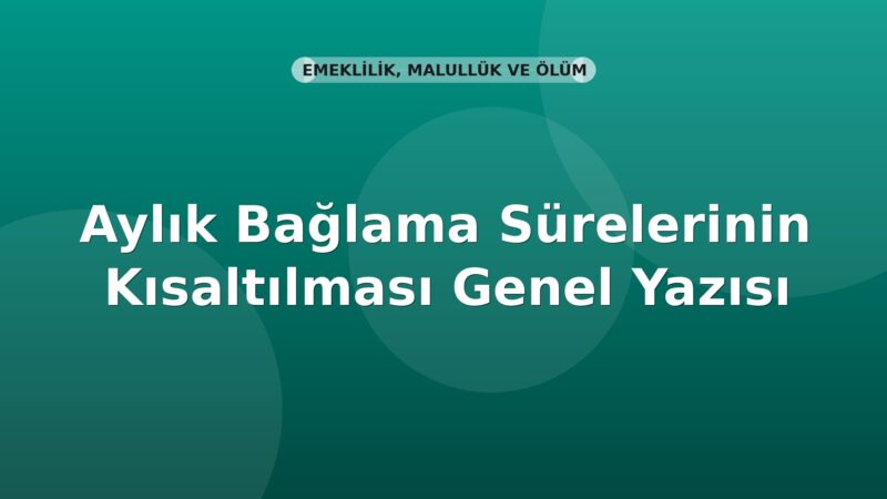 SGK Aylık Bağlama Sürelerinin Kısaltılması Genel Yazısı