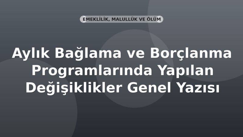 SGK Aylık Bağlama ve Borçlanma Programlarında Yapılan Değişiklikler Genel Yazısı