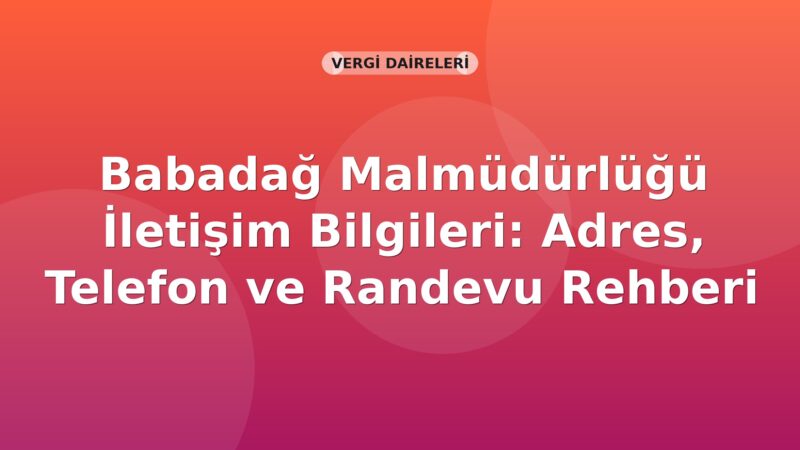 Babadağ Malmüdürlüğü İletişim Bilgileri: Adres, Telefon ve Randevu Rehberi