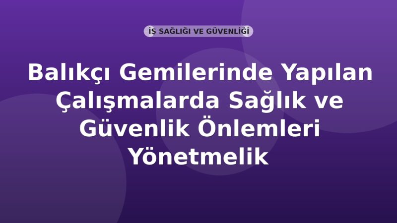 Balıkçı Gemilerinde Yapılan Çalışmalarda Sağlık ve Güvenlik Önlemleri Yönetmelik
