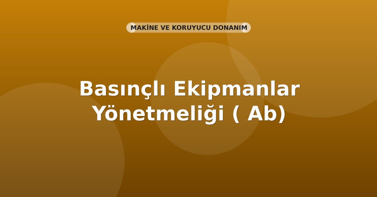 Basınçlı Ekipmanlar Yönetmeliği (2014/68/AB)