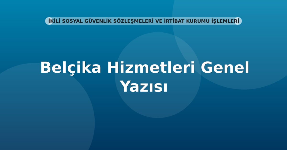 SGK Belçika Hizmetleri Genel Yazısı
