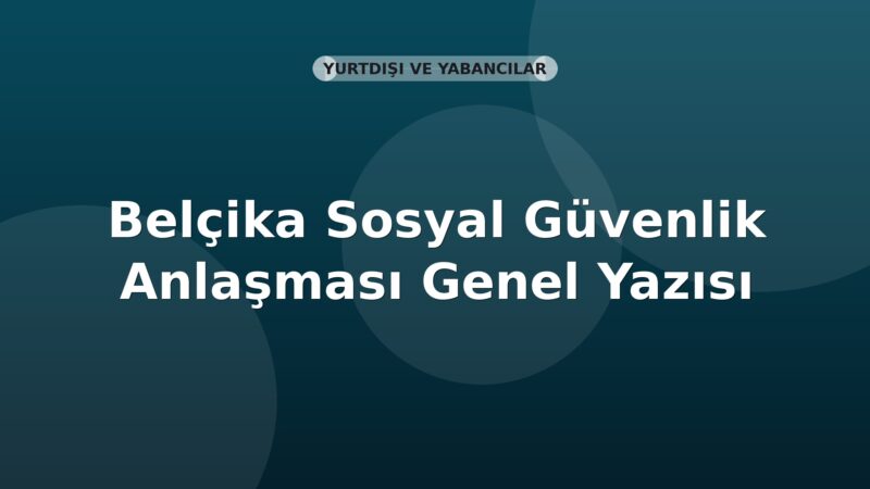 SGK Belçika Sosyal Güvenlik Anlaşması Genel Yazısı