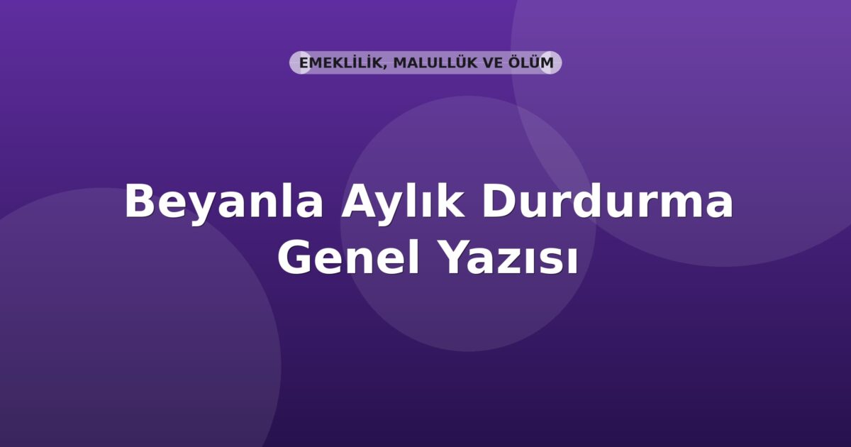 SGK Beyanla Aylık Durdurma Genel Yazısı