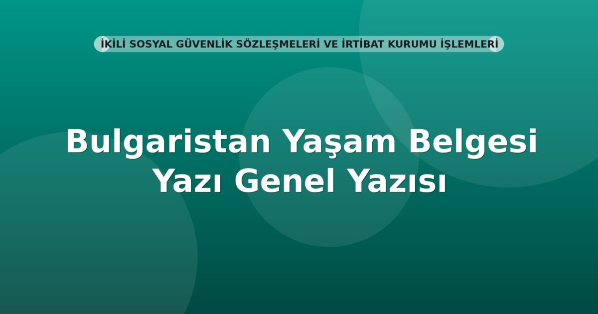 SGK Bulgaristan Yaşam Belgesi Genel Yazısı