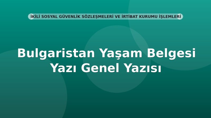 SGK Bulgaristan Yaşam Belgesi Genel Yazısı