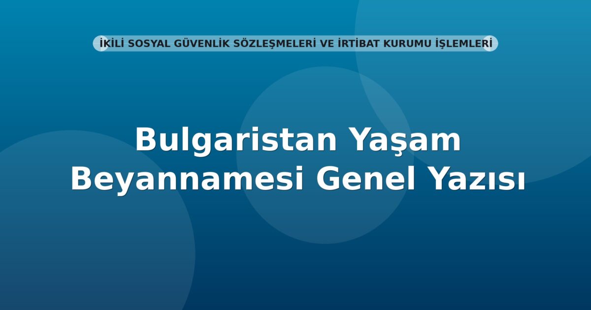SGK Bulgaristan Yaşam Beyannamesi Genel Yazısı