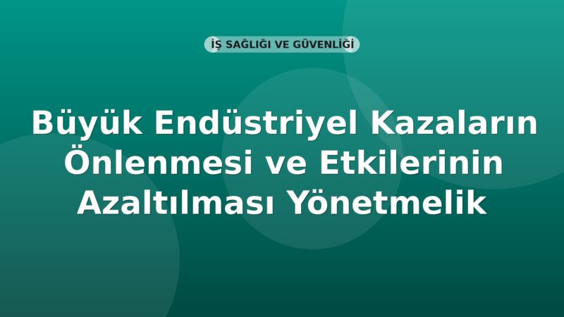 Büyük Endüstriyel Kazaların Önlenmesi ve Etkilerinin Azaltılması Yönetmelik