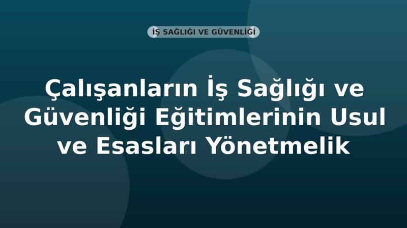 Çalışanların İş Sağlığı ve Güvenliği Eğitimlerinin Usul ve Esasları Yönetmelik