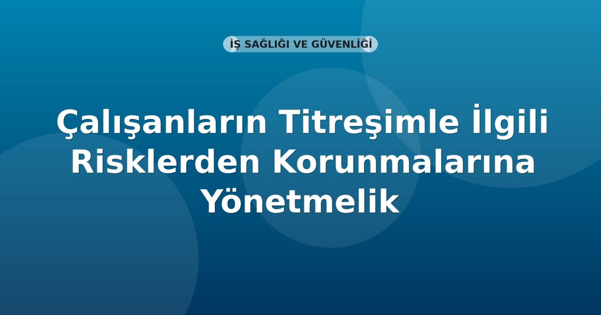 Çalışanların Titreşimle İlgili Risklerden Korunmalarına Yönetmelik