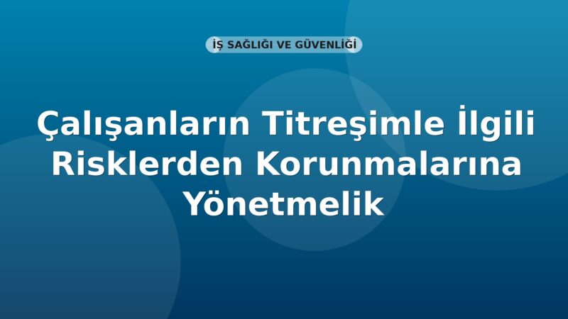 Çalışanların Titreşimle İlgili Risklerden Korunmalarına Yönetmelik