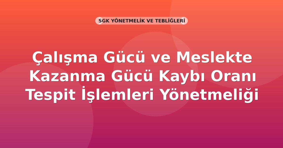 SGK Çalışma Gücü ve Meslekte Kazanma Gücü Kaybı Oranı Tespit İşlemleri Yönetmeliği