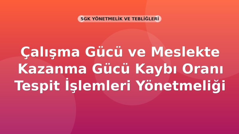 SGK Çalışma Gücü ve Meslekte Kazanma Gücü Kaybı Oranı Tespit İşlemleri Yönetmeliği