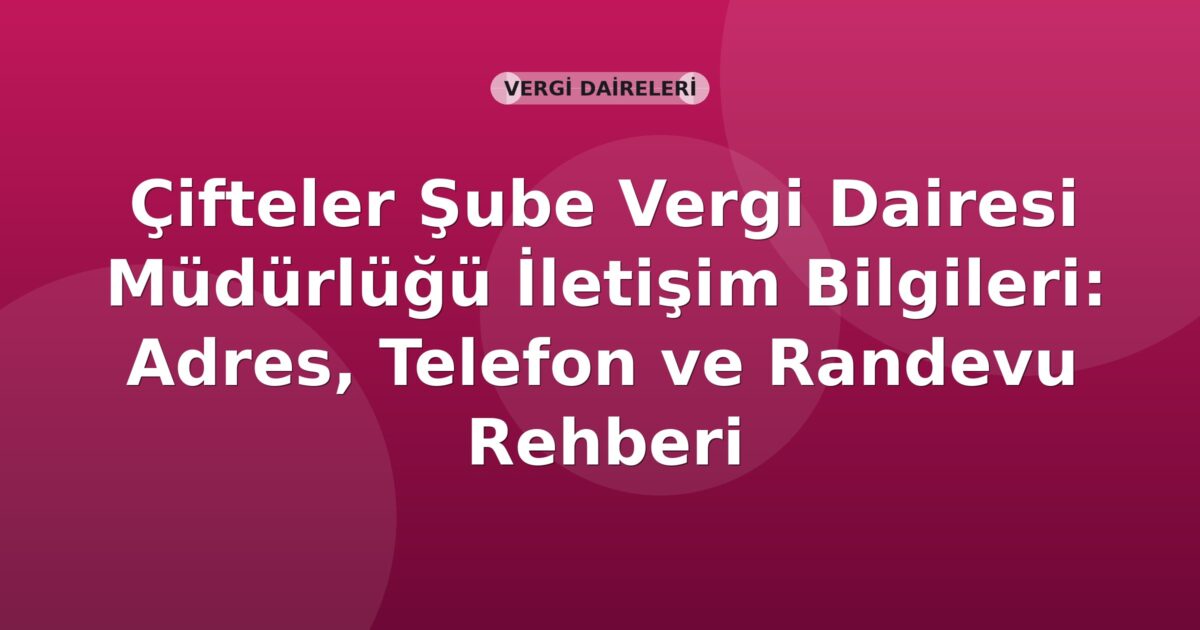 Çifteler Şube Vergi Dairesi Müdürlüğü İletişim Bilgileri: Adres, Telefon ve Randevu Rehberi