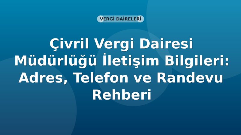 Çivril Vergi Dairesi Müdürlüğü İletişim Bilgileri: Adres, Telefon ve Randevu Rehberi