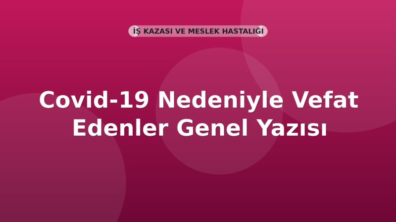 SGK Covid-19 Nedeniyle Vefat Edenler Genel Yazısı