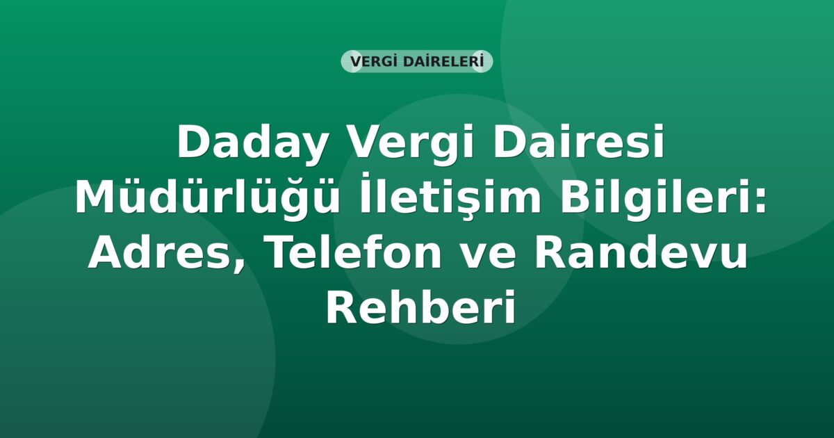 Daday Vergi Dairesi Müdürlüğü İletişim Bilgileri: Adres, Telefon ve Randevu Rehberi