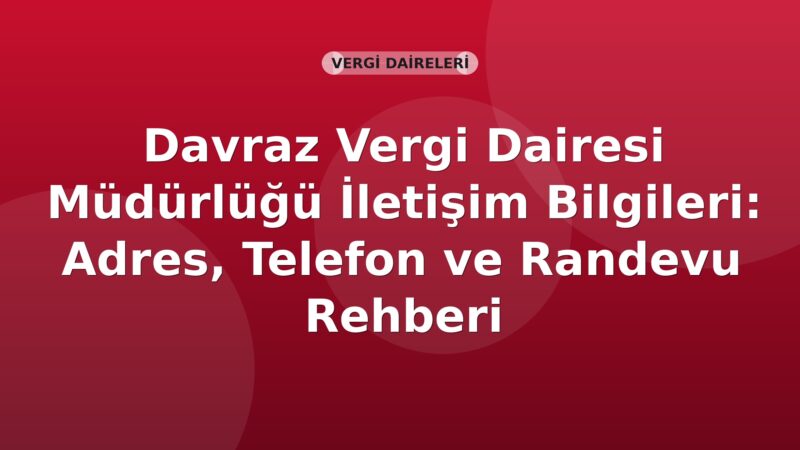 Davraz Vergi Dairesi Müdürlüğü İletişim Bilgileri: Adres, Telefon ve Randevu Rehberi