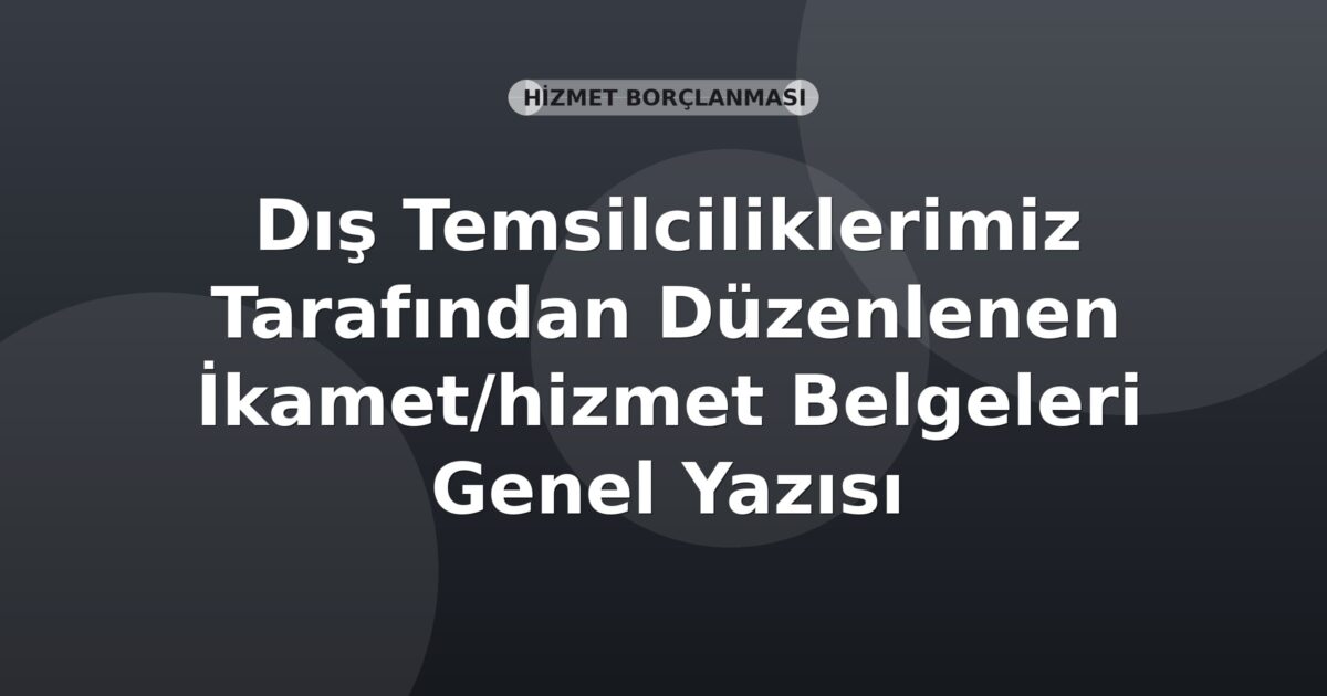 SGK Dış Temsilciliklerimiz Tarafından Düzenlenen İkamet/hizmet Belgeleri Genel Yazısı