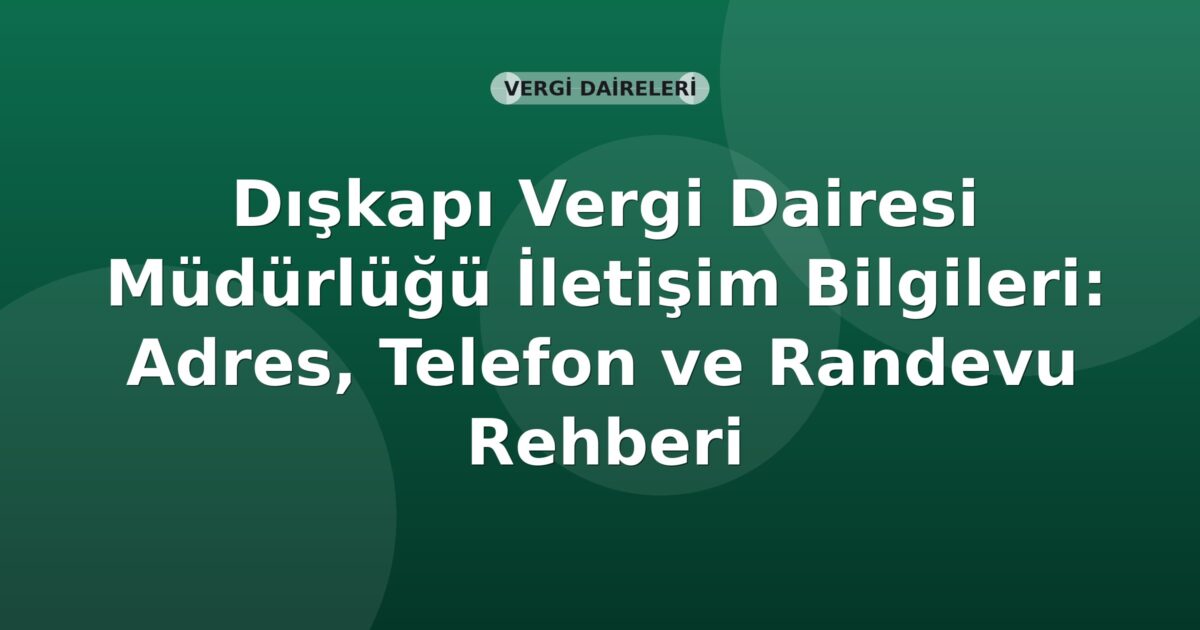 Dışkapı Vergi Dairesi Müdürlüğü İletişim Bilgileri: Adres, Telefon ve Randevu Rehberi