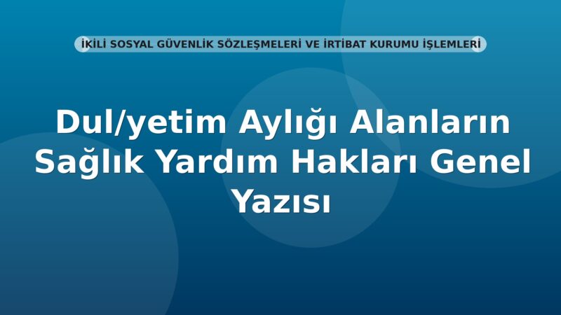 SGK Dul/yetim Aylığı Alanların Sağlık Yardım Hakları Genel Yazısı
