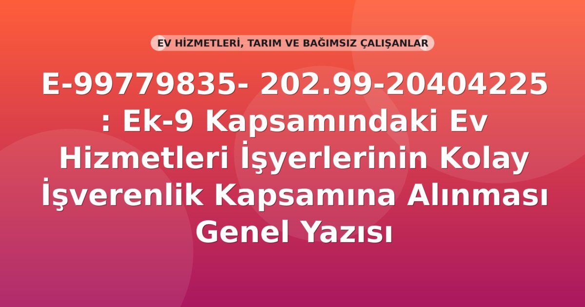 SGK E-99779835- 202.99-20404225 : Ek-9 Kapsamındaki Ev Hizmetleri İşyerlerinin Kolay İşverenlik Kapsamına Alınması Genel Yazısı