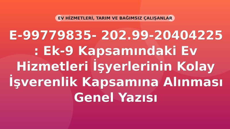 SGK E-99779835- 202.99-20404225 : Ek-9 Kapsamındaki Ev Hizmetleri İşyerlerinin Kolay İşverenlik Kapsamına Alınması Genel Yazısı