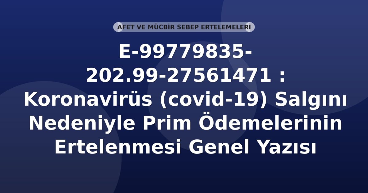 SGK E-99779835- 202.99-27561471 : Koronavirüs (covid-19) Salgını Nedeniyle Prim Ödemelerinin Ertelenmesi Genel Yazısı