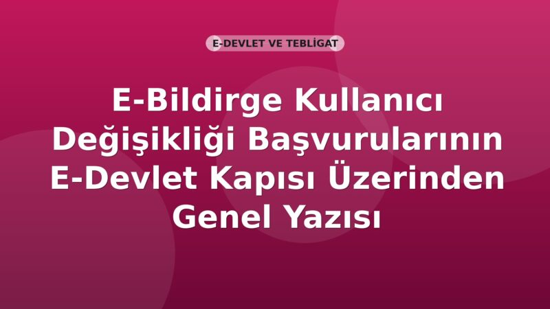 SGK E-Bildirge Kullanıcı Değişikliği Başvurularının E-Devlet Kapısı Üzerinden Genel Yazısı