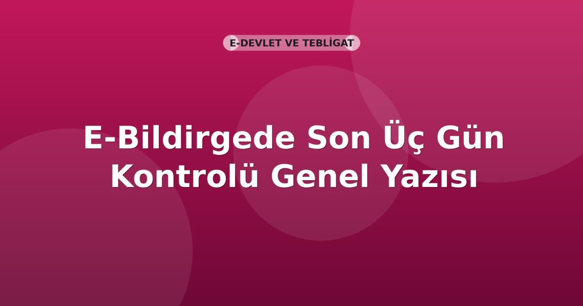 SGK E-Bildirgede Son Üç Gün Kontrolü Genel Yazısı