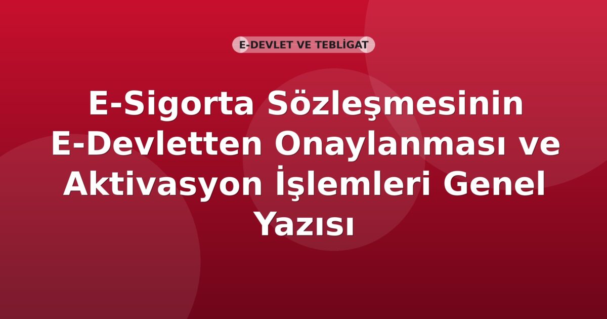 SGK E-Sigorta Sözleşmesinin E-Devletten Onaylanması ve Aktivasyon İşlemleri Genel Yazısı