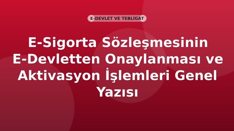 SGK E-Sigorta Sözleşmesinin E-Devletten Onaylanması ve Aktivasyon İşlemleri Genel Yazısı