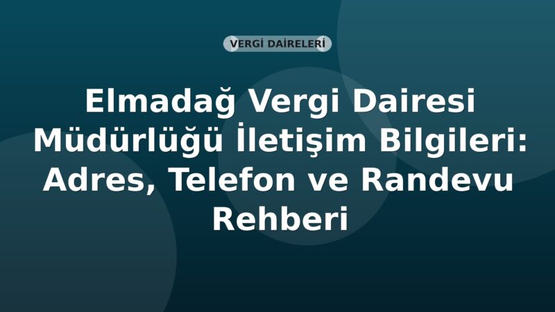 Elmadağ Vergi Dairesi Müdürlüğü İletişim Bilgileri: Adres, Telefon ve Randevu Rehberi