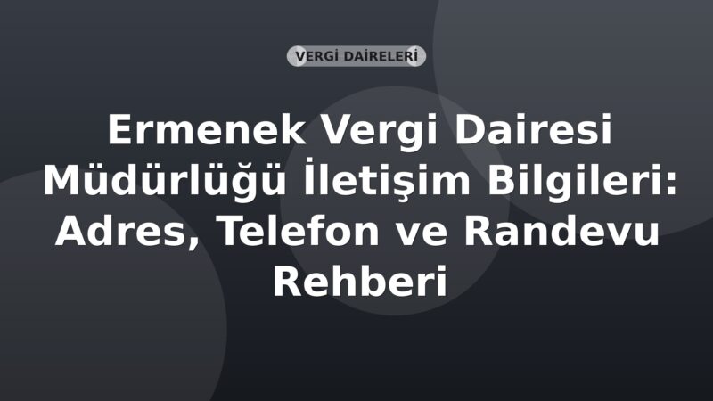 Ermenek Vergi Dairesi Müdürlüğü İletişim Bilgileri: Adres, Telefon ve Randevu Rehberi
