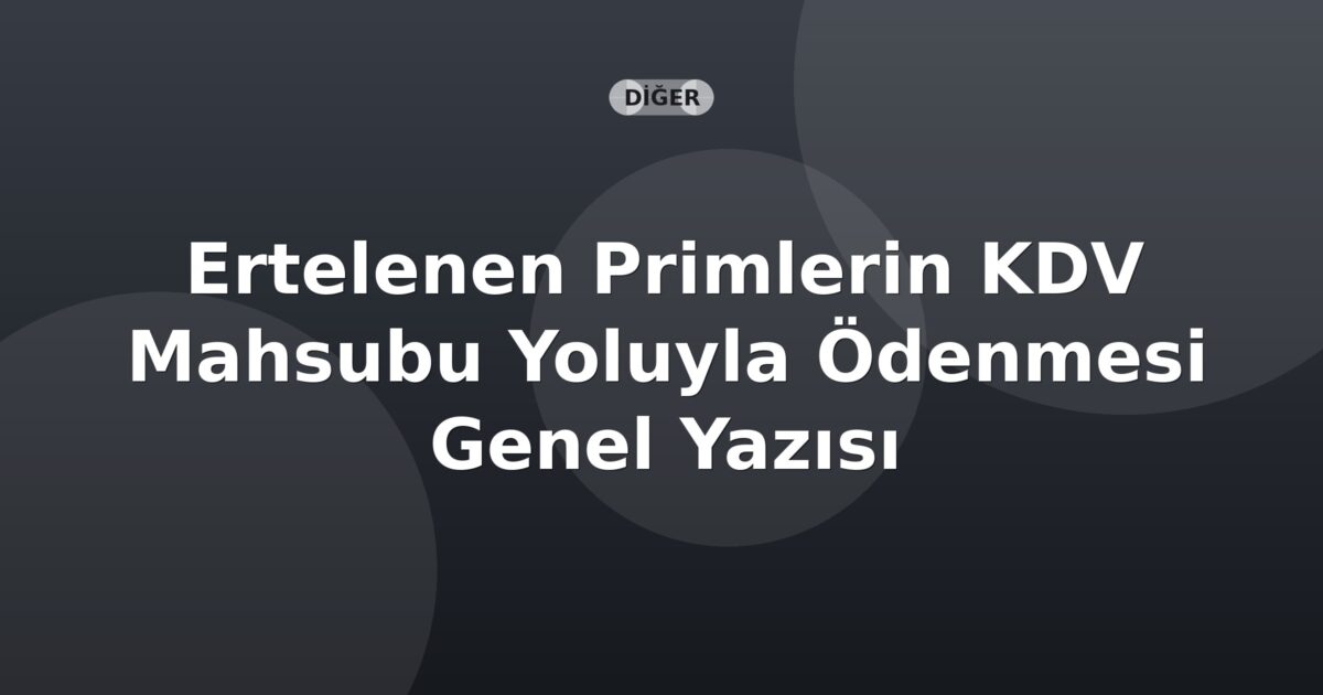 SGK Ertelenen Primlerin KDV Mahsubu Yoluyla Ödenmesi Genel Yazısı