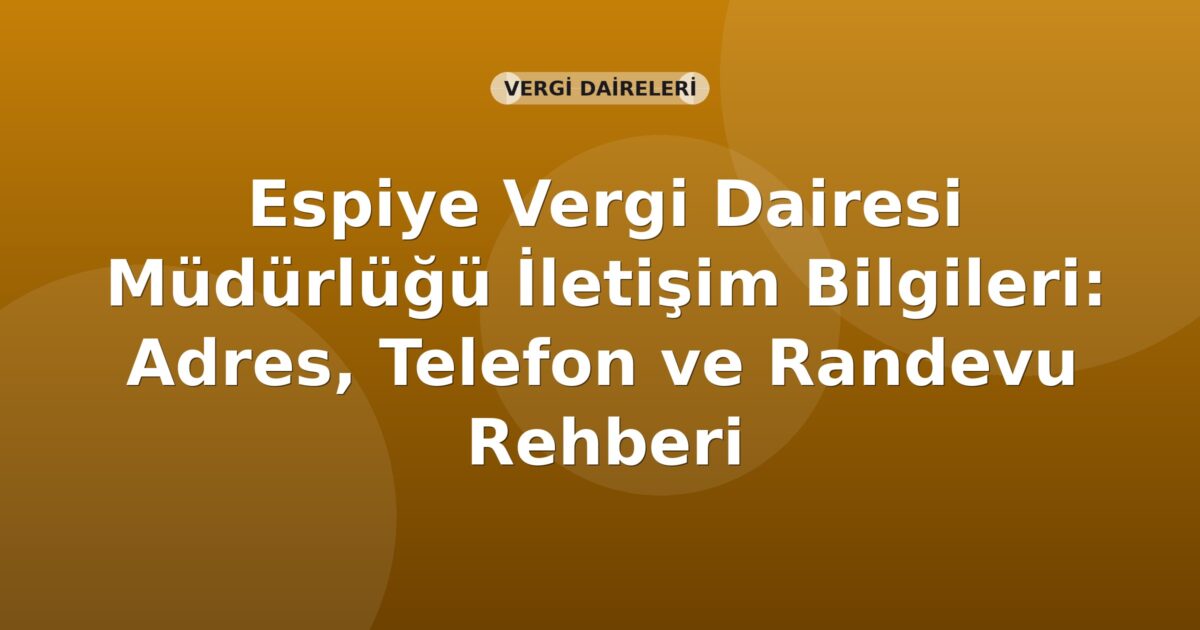 Espiye Vergi Dairesi Müdürlüğü İletişim Bilgileri: Adres, Telefon ve Randevu Rehberi