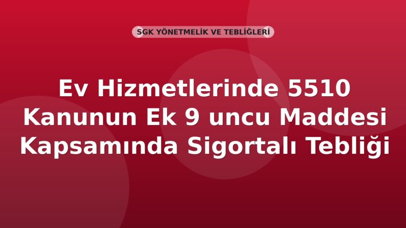SGK Ev Hizmetlerinde 5510 Kanunun Ek 9 uncu Maddesi Kapsamında Sigortalı Tebliği