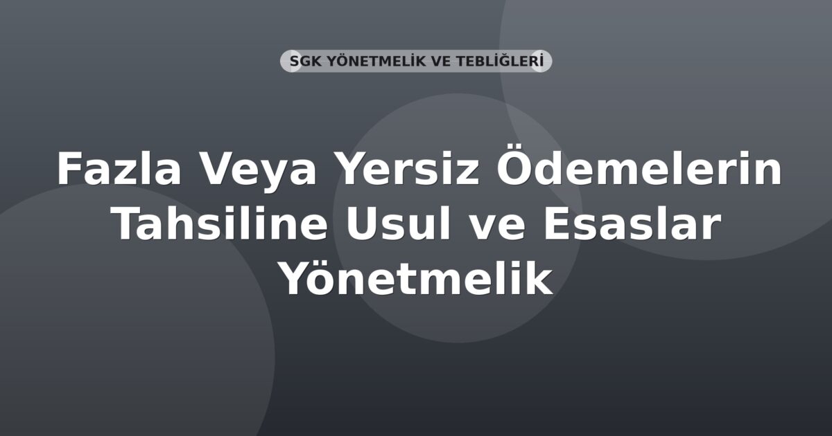 SGK Fazla Veya Yersiz Ödemelerin Tahsiline Usul ve Esaslar Yönetmelik