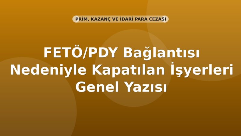 SGK FETÖ/PDY Bağlantısı Nedeniyle Kapatılan İşyerleri Genel Yazısı
